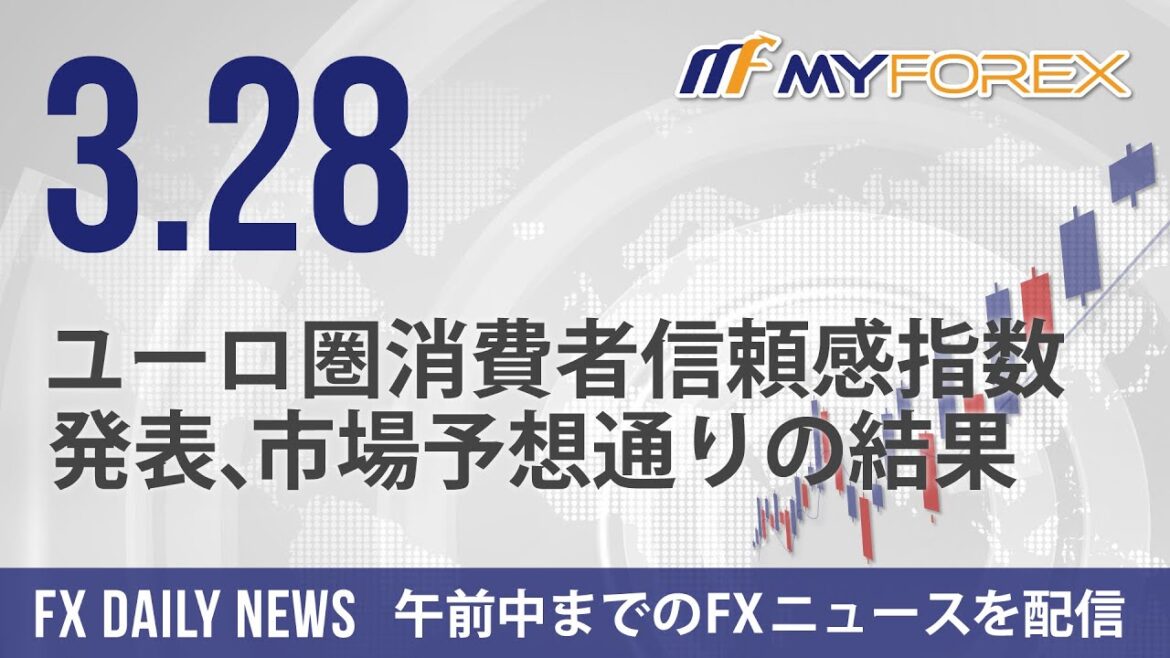ユーロ圏消費者信頼感指数発表、市場予想通りの結果 2024年3月28日 FXデイリーニュース【Myforex】