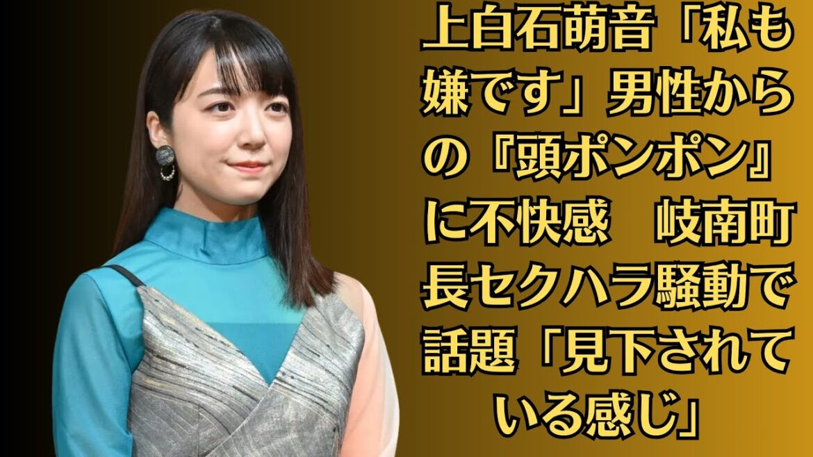 上白石萌音「私も嫌です」男性からの『頭ポンポン』に不快感　岐南町長セクハラ騒動で話題「見下されている感じ」