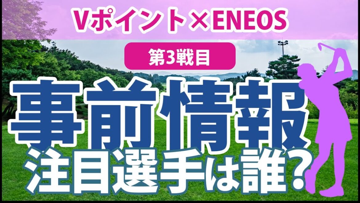 Vポイント×ENEOS 見どころ 小祝さくら 鈴木愛 岩井千怜 藤田かれん 青木瀬令奈