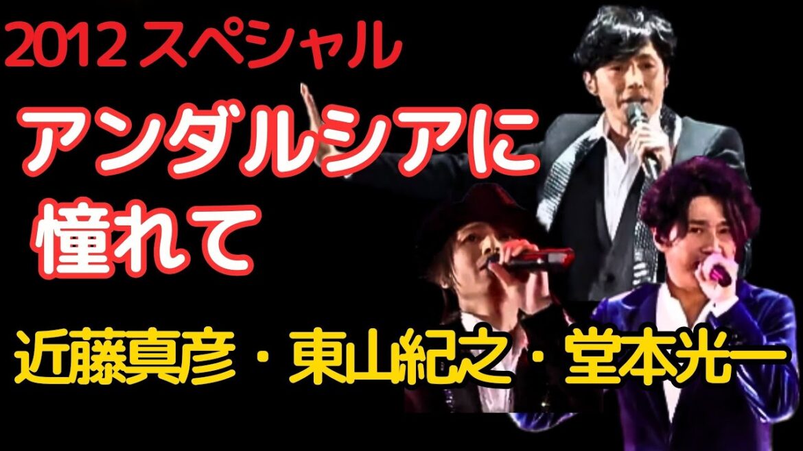 アンダルシアに憧れて 2012スペシャル 近藤真彦 東山紀之 堂本光一