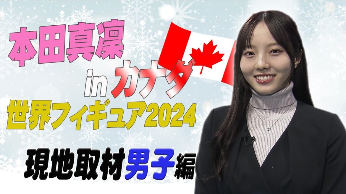 【世界フィギュア2024】フィールドキャスター本田真凜inカナダ　現地取材～男子編～