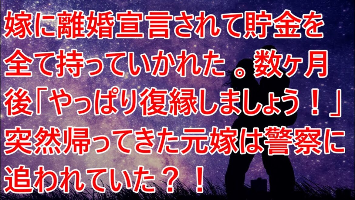 嫁に離婚宣言されて貯金を全て持っていかれた。数ヶ月後「やっぱり復縁しましょう！」突然帰ってきた元嫁は警察に追われていた？！