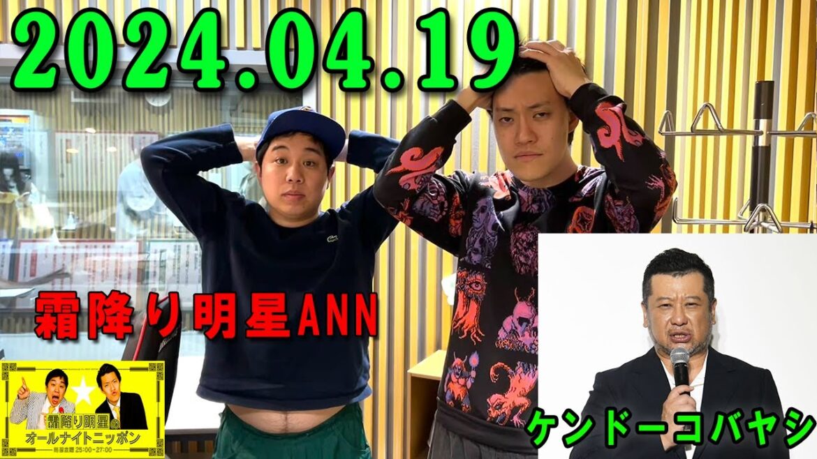 霜降り明星のオールナイトニッポン 2024年04月19日 #ケンドーコバヤシ さんを迎えてお送りします!