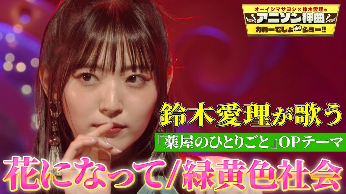 【鈴木愛理が『花になって』フル尺カバー】緑黄色社会のTVアニメ「薬屋のひとりごと」OPテーマを完ぺき歌唱!【アニソン神曲カバーでしょdeショー‼︎】 【鈴木愛理が『花になって』フル尺カバー】緑黄色社会のTVアニメ「薬屋のひとりごと」OPテーマを完ぺき歌唱!【アニソン神曲カバーでしょdeショー‼︎】