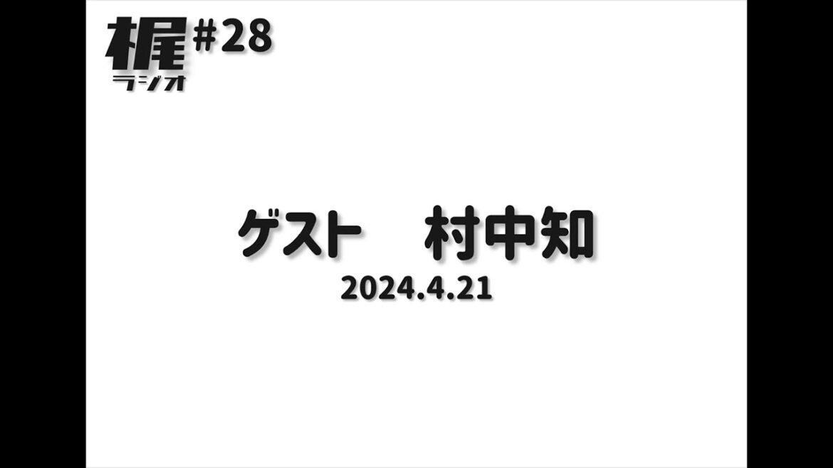 【梶ラジオ #28】ゲスト 村中知【2024.4.21】
