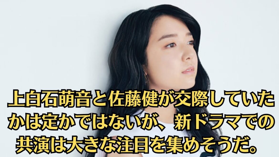 上白石萌音と佐藤健が交際していたかは定かではないが、新ドラマでの共演は大きな注目を集めそうだ。