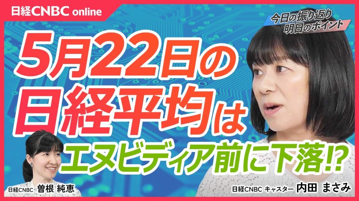 【5月22日(水)東京市場】日経平均株価は続落、エヌビディア決算前で調整か/日本株・半導体株とSOX指数の連動で注目/長期金利一時1%で不動産株下落/英CPI結果・米FOMC議事要旨・米国株先物を確認 【5月22日(水)東京市場】日経平均株価は続落、エヌビディア決算前で調整か/日本株・半導体株とSOX指数の連動で注目/長期金利一時1%で不動産株下落/英CPI結果・米FOMC議事要旨・米国株先物を確認