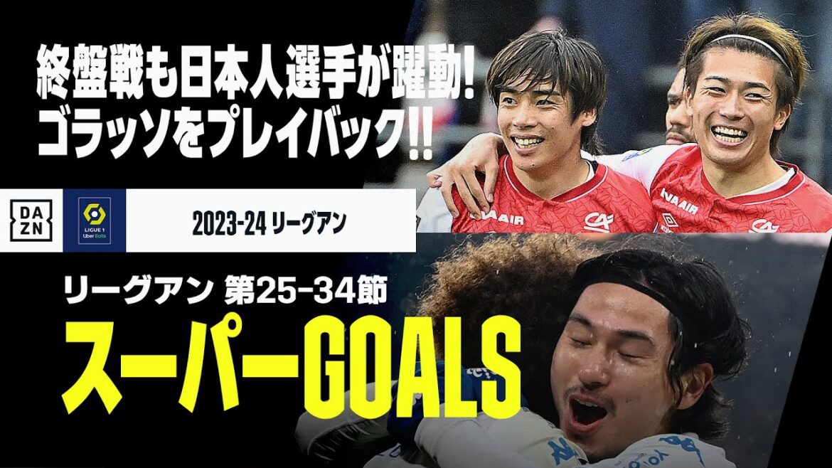 【スーパーGOALS|リーグアン第25~34節】リーグ終盤戦も日本人選手が躍動!ゴラッソをプレイバック!|2023-24リーグアン 【スーパーGOALS|リーグアン第25~34節】リーグ終盤戦も日本人選手が躍動!ゴラッソをプレイバック!|2023-24リーグアン