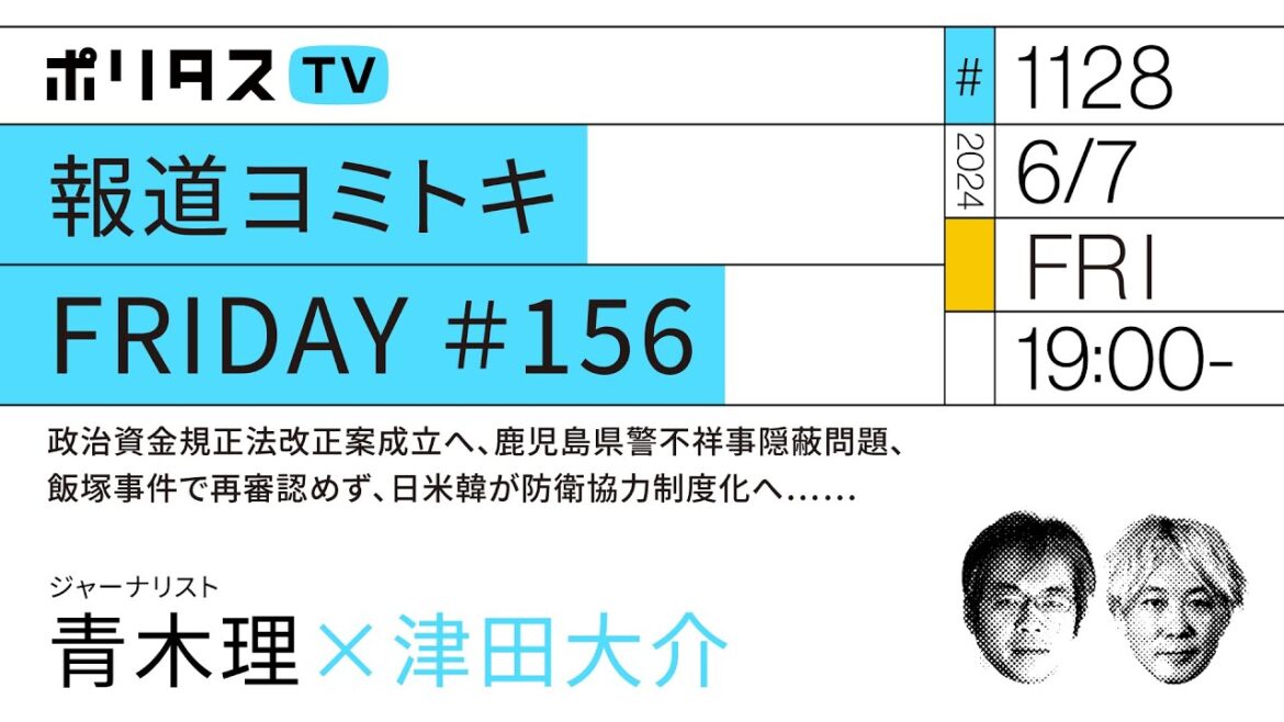 報道ヨミトキFRIDAY #156｜政治資金規正法改正案成立へ、鹿児島県警不祥事隠蔽問題、飯塚事件で再審認めず、日米韓が防衛協力制度化へ……｜ゲスト：青木理（6/7）#ポリタスTV
