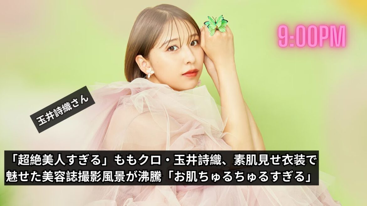 「超絶美人すぎる」ももクロ・玉井詩織、美容誌撮影の裏側！素肌見せ衣装で魅せる魅力とは？