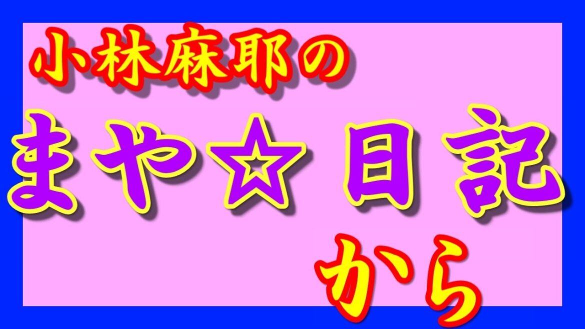 【感動】　小林麻耶さんのブログ「まや☆日記」から