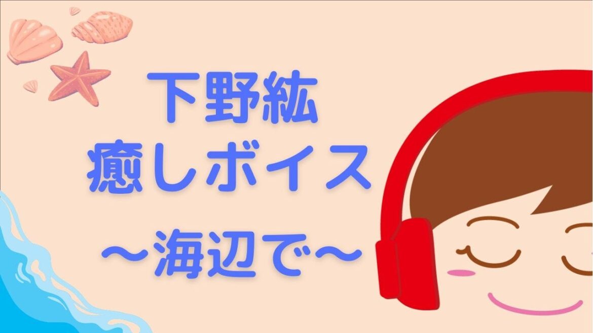 【下野紘】ボイスに癒される 耳がしあわせシチュエーションボイス〜海辺で〜