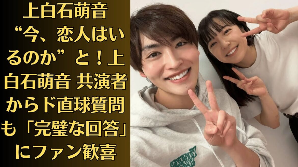 上白石萌音 “今、恋人はいるのか”と！上白石萌音 共演者からド直球質問も「完璧な回答」にファン歓喜