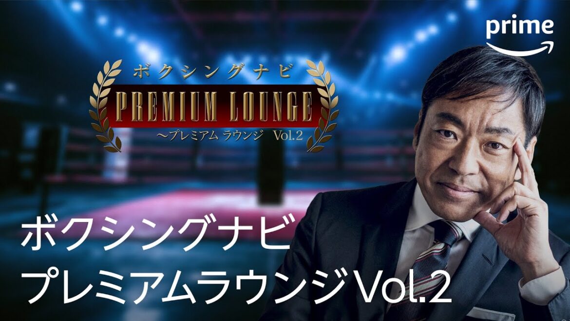 【無料全編公開】『ボクシングナビ～プレミアムラウンジVol.2』｜プライムビデオ​