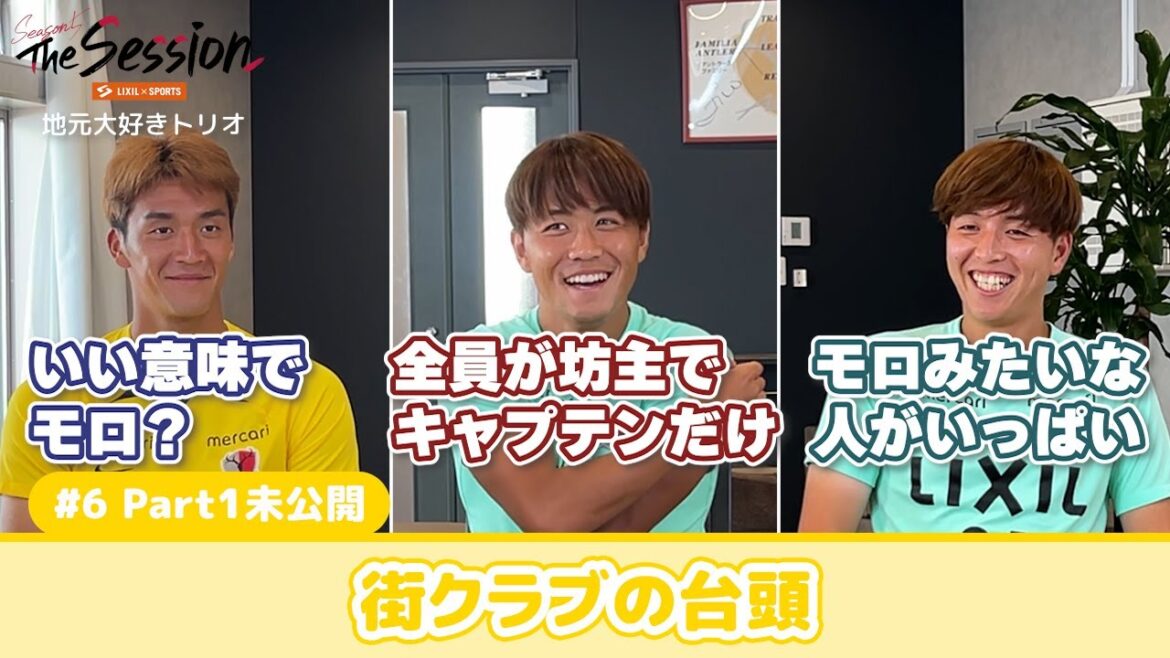 【LIXIL】鹿島アントラーズ The Session Season5 #6〜Part1 未公開編〜 師岡柊生選手×山田大樹選手×舩橋佑選手