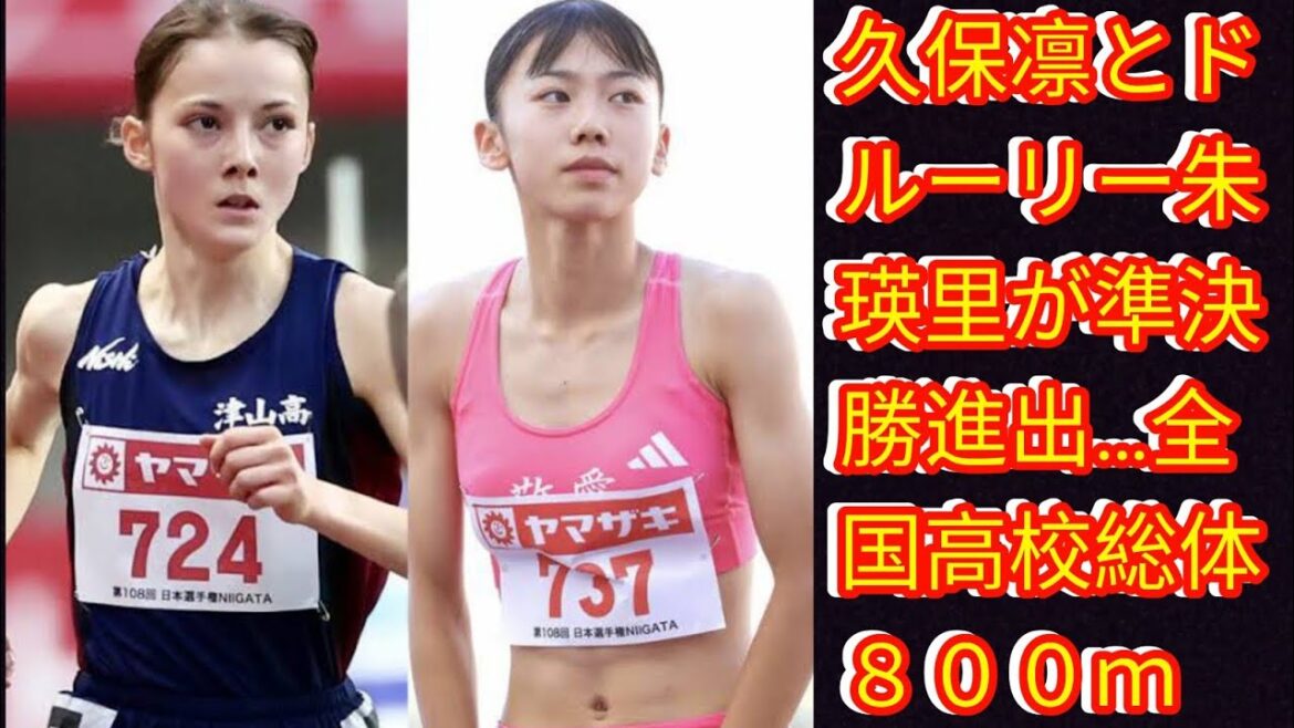 久保凛とドルーリー朱瑛里が準決勝進出[Japan news]…全国高校総体８００ｍ