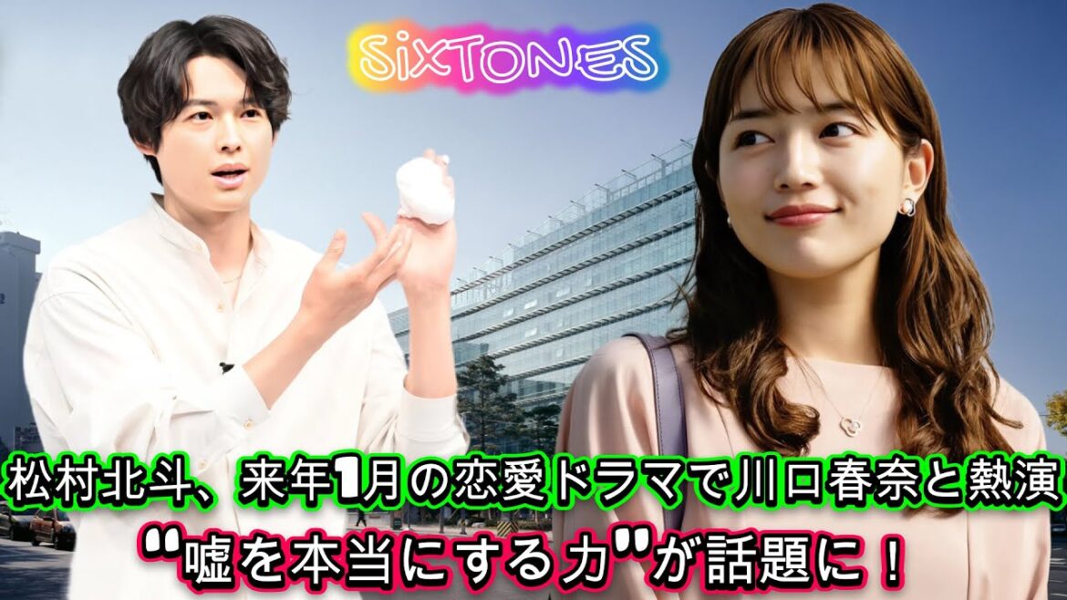 松村北斗、来年1月の恋愛ドラマで川口春奈と熱演！“嘘を本当にする力”が話題に！