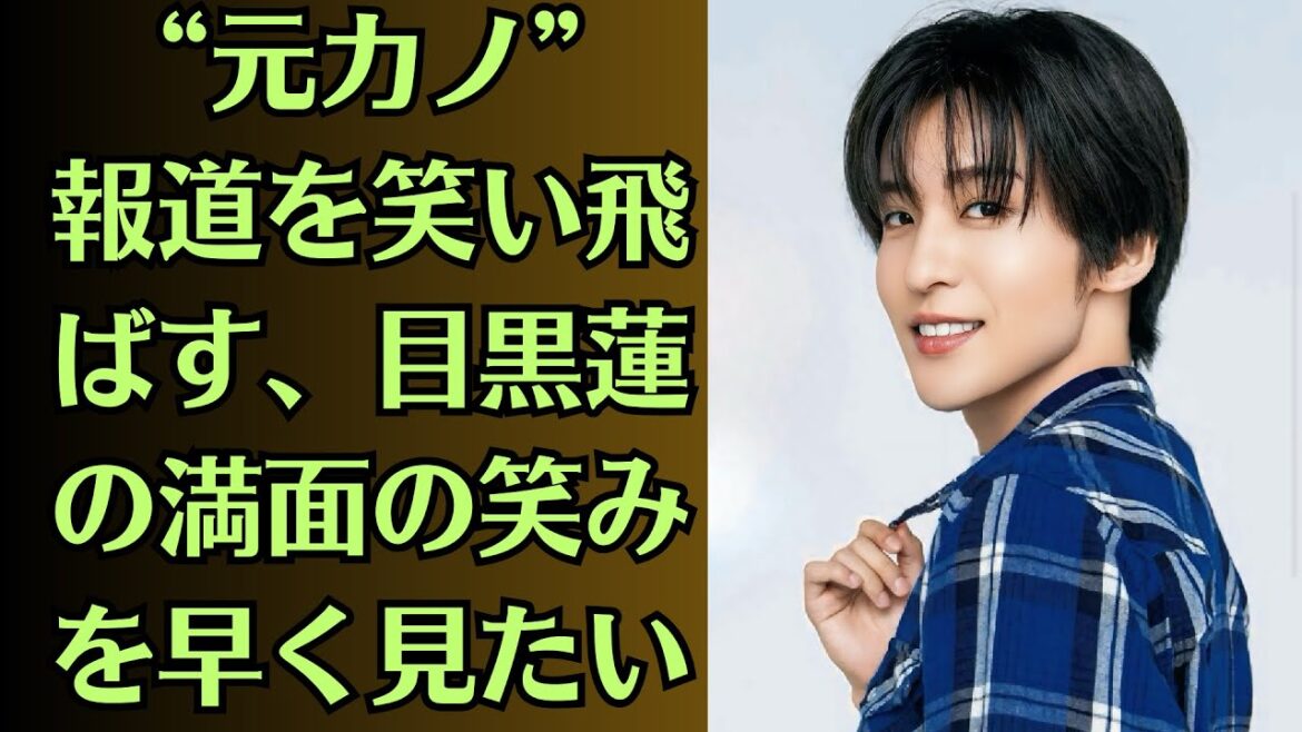 Snow Man目黒蓮　“元カノ”今田美桜の熱愛報道の影響指摘する声も…心配されていた「激ヤセの真相」！“元カノ”報道を笑い飛ばす、目黒蓮の満面の笑みを早く見たい！