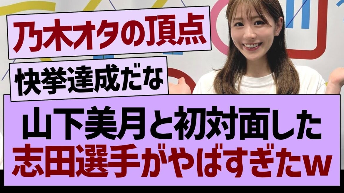 山下美月と初対面した、志田選手がやばすぎたwww【乃木坂46・乃木坂工事中・乃木坂配信中】