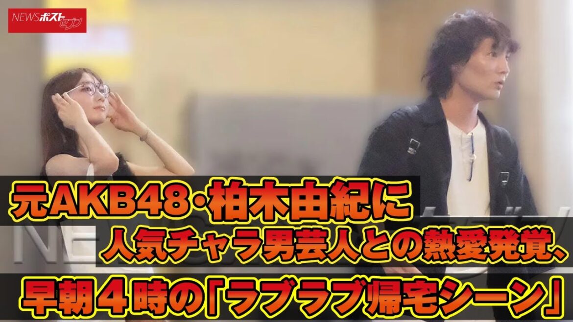 元 AKB48 ・ 柏木由紀 に人気チャラ男芸人との 熱愛 発覚、早朝4時の「ラブラブ帰宅シーン」 NEWSポストセブン