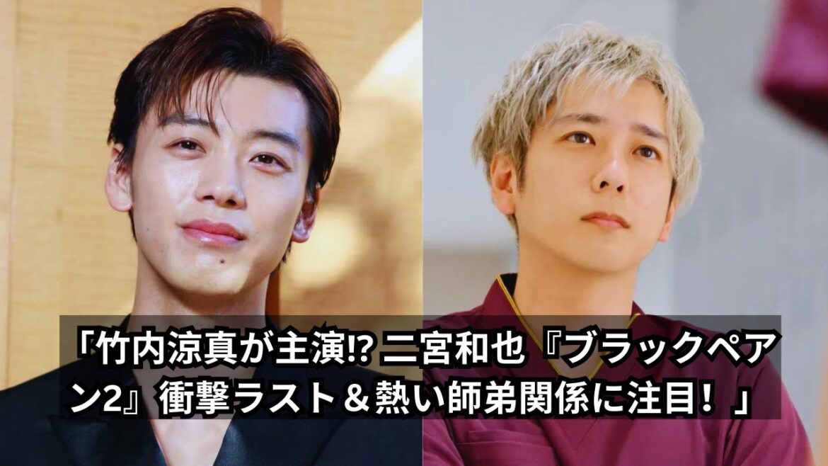 「二宮和也『ブラックペアン2』続編で竹内涼真が主演？衝撃ラストと天城・世良の熱い師弟関係に注目！」