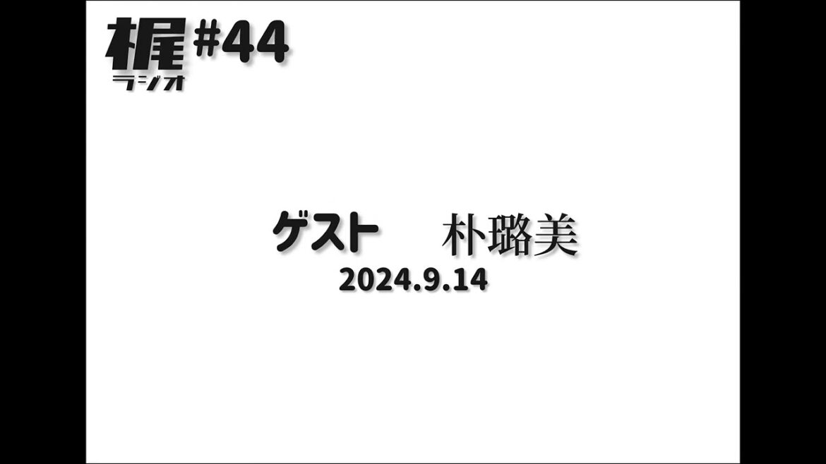 【梶ラジオ #44】ゲスト 朴璐美【2024.9.14】
