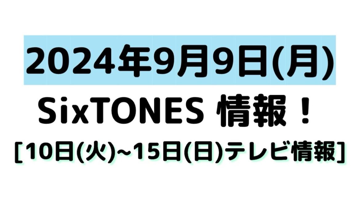 2024年9月9日(月)SixTONES情報！