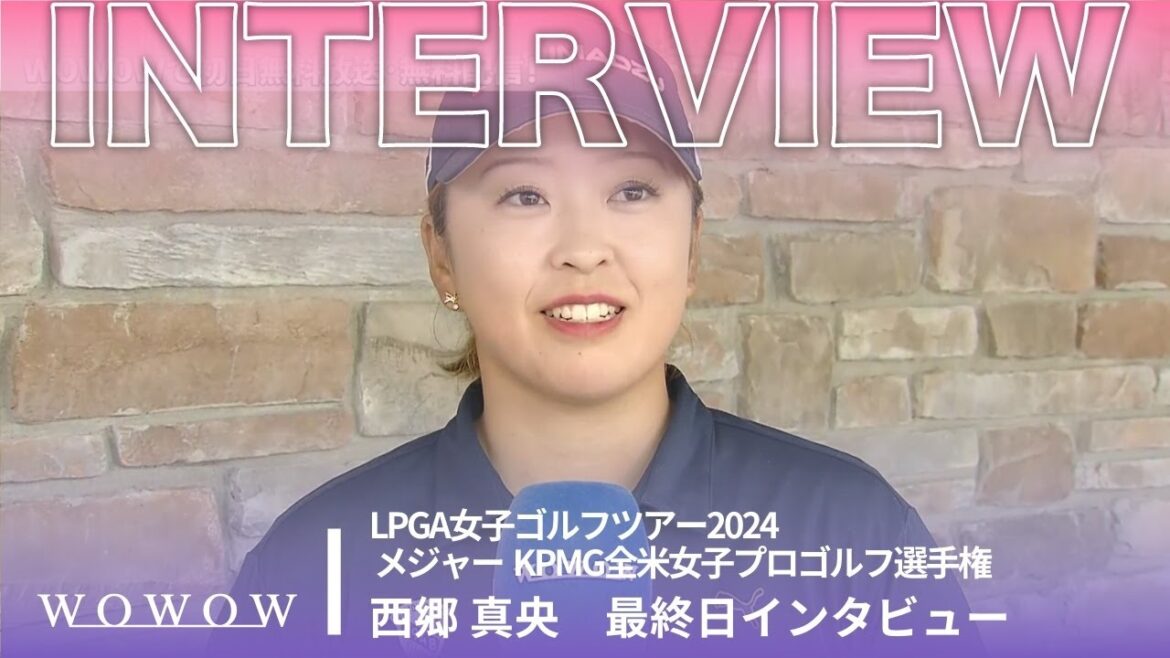 西郷 真央  最終日終了後インタビュー／メジャー KPMG全米女子プロゴルフ選手権2024【WOWOW】