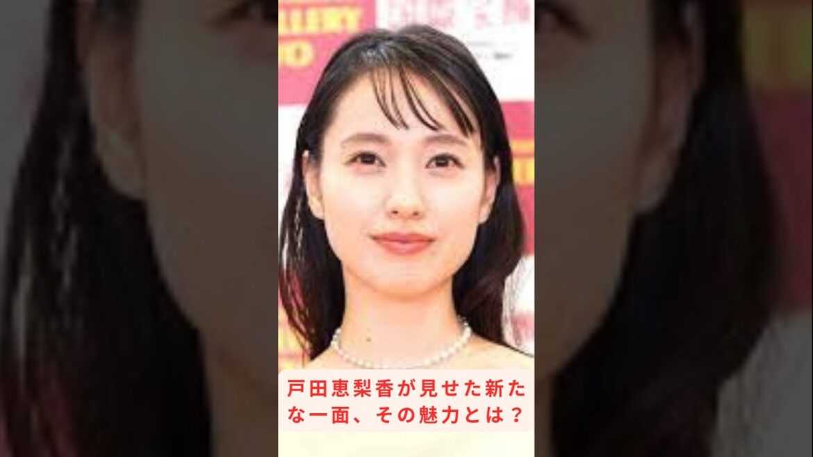 戸田恵梨香が見せた新たな一面、その魅力とは？
