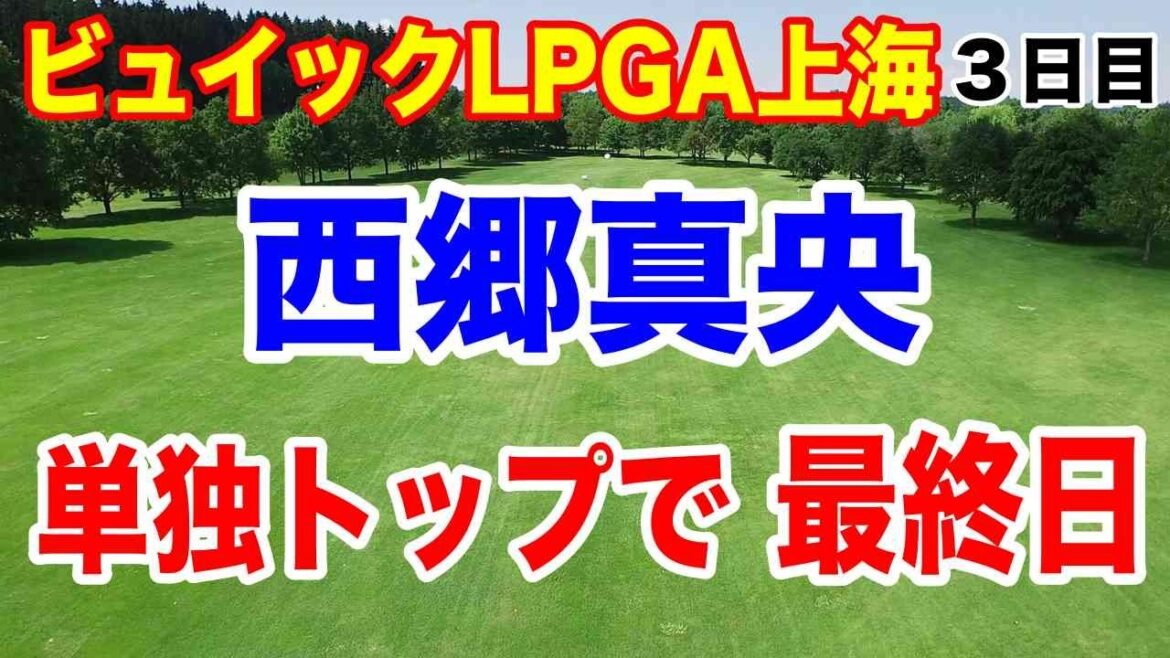 【米女子ゴルフツアー第27戦】ビュイックLPGA上海３日目の結果　西郷真央ルーキーイヤーで優勝なるか