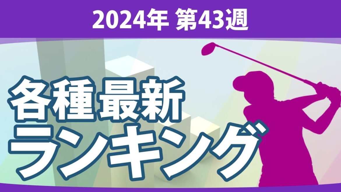 最新ランキング 2024 第43週 JLPGA メルセデス・ランキング 賞金ランキング ステップ・アップ・ツアー LPGA CMEグローブランキング 世界ランキング