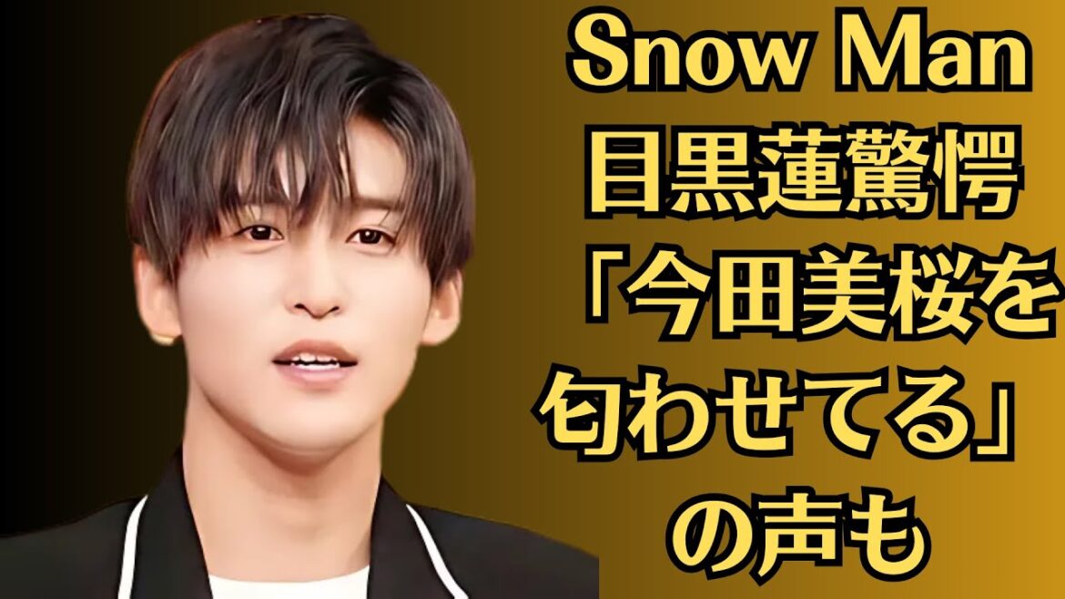 Snow Man目黒蓮驚愕「今田美桜を匂わせてる」の声も！大物歌手との不倫疑惑と難病療養の真相！今田美桜電撃発表！今田美桜の激痩せ姿発見、妊娠が原因か