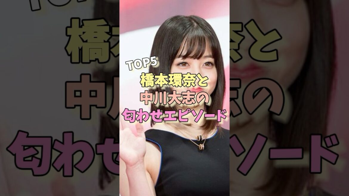 橋本環奈と中川大志の匂わせエピソードTOP5 #愛犬家 #雑学 #芸能界のホットニュース