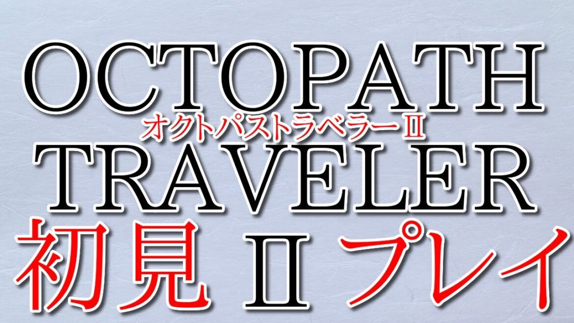 オクトパストラベラーⅡ　のんびり初見プレイ！＃1