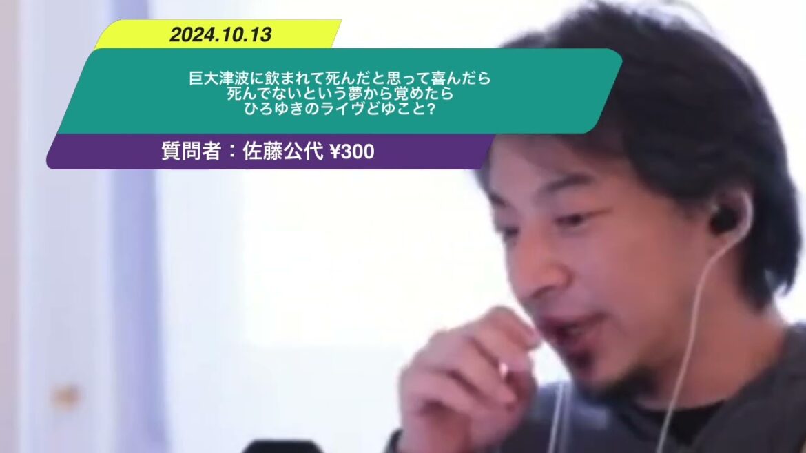 【ひろゆき】巨大津波に飲まれて死んだと思って喜んだら死んでないという夢から覚めたらひろゆきのライヴどゆこと?ー　ひろゆき切り抜き　20241013