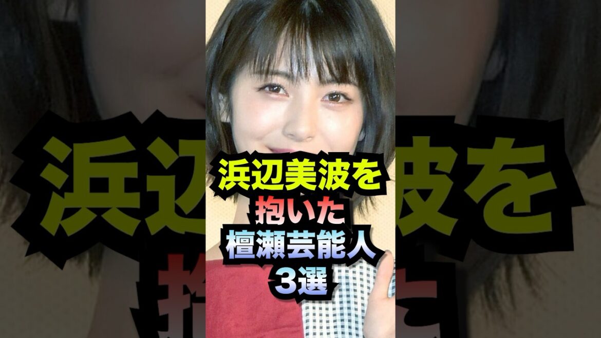 浜辺美波を抱いた男性芸能人3選#shorts #浜辺美波