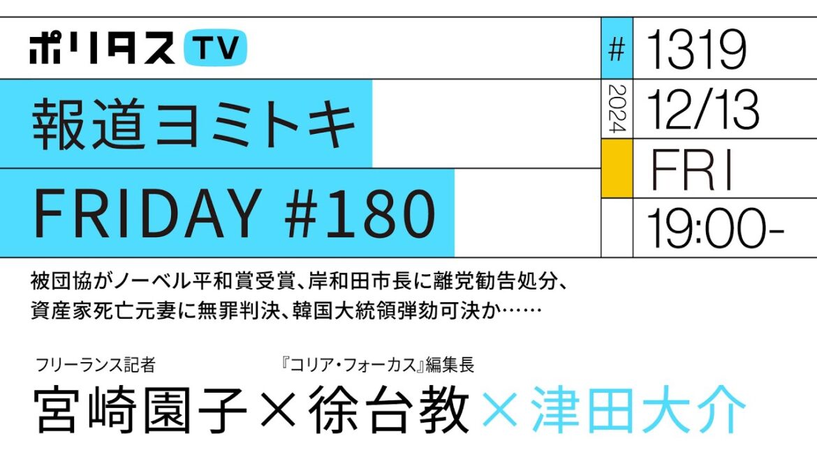 報道ヨミトキFRIDAY #180｜被団協がノーベル平和賞受賞、岸和田市長に離党勧告処分、資産家死亡元妻に無罪判決、韓国大統領弾劾可決か……｜ゲスト：徐台教・宮崎園子（12/13）#ポリタスTV