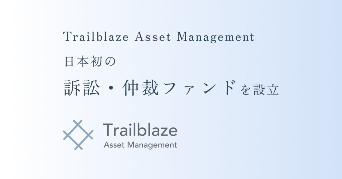 日本初の訴訟・仲裁ファンド設立のお知らせ - Trailblaze Asset Management, Inc.