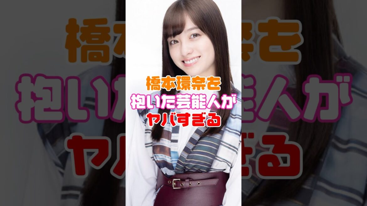 橋本環奈と噂された芸能人がヤバすぎる