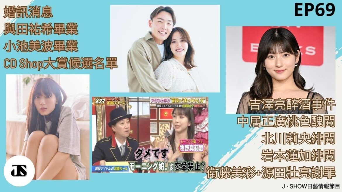 EP69｜婚訊兩則/女團成員畢業兩則/CD Shop大賞候選名單/吉澤亮醉酒/中居正廣桃色醜聞/北川莉央緋聞/岩本蓮加緋聞/衛藤美彩+源田壯亮謝罪｜J ‧ SHOW 日藝情報節目