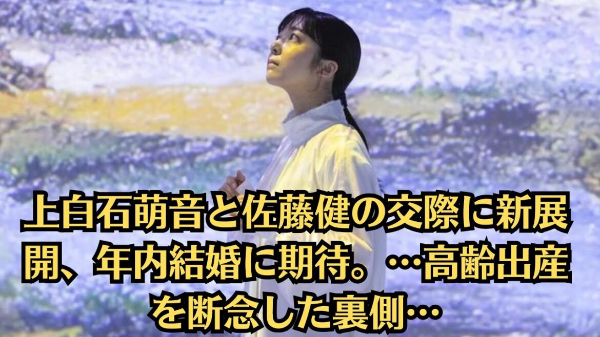 上白石萌音と佐藤健の交際に新展開、年内結婚に期待。…高齢出産を断念した裏側…女優引退も考えた真相に驚きを隠せない…両事務所公認の超人気者カップルの最新情報をお届けします！