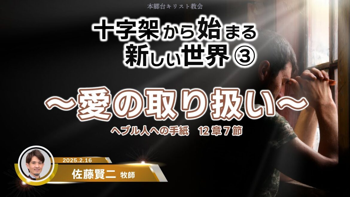 2025.2.16 主日礼拝「十字架から始まる新しい世界③～愛の取り扱い～」ヘブル人への手紙 12章7節　佐藤賢二 牧師　本郷台キリスト教会