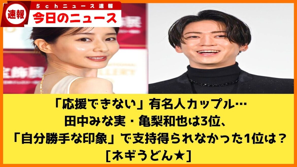 【2chニュース】「応援できない」有名人カップル…田中みな実・亀梨和也は3位、「自分勝手な印象」で支持得られなかった1位は？  [ネギうどん★]【2chまとめ】