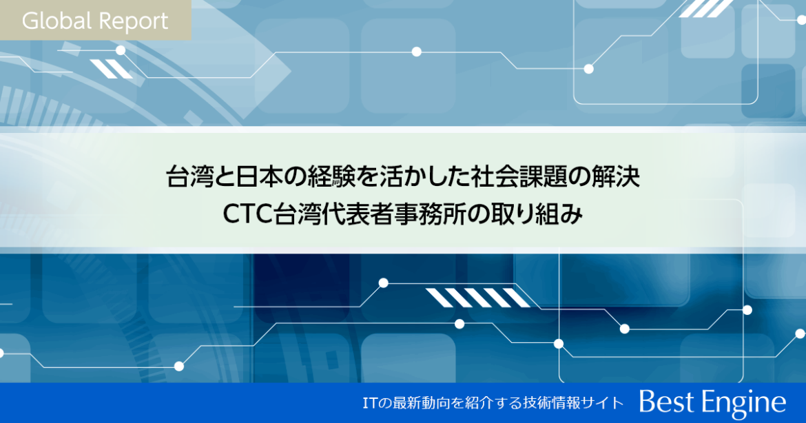 Global Report：台湾と日本の経験を活かした社会課題の解決 CTC台湾代表者事務所の取り組み｜Best Engine