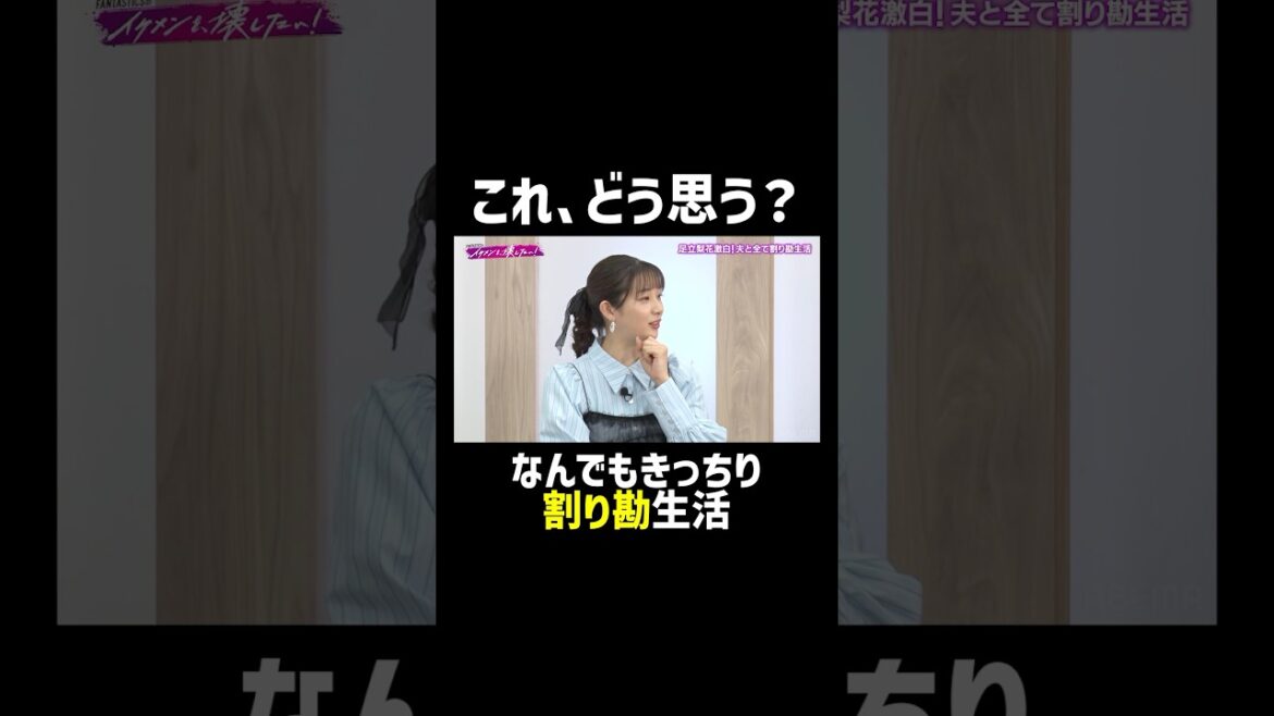 #足立梨花 夫婦の超割り勘生活、共感できる？ |「 #FANTASTICS のイケメンを、壊したい！」ABEMAで無料配信中