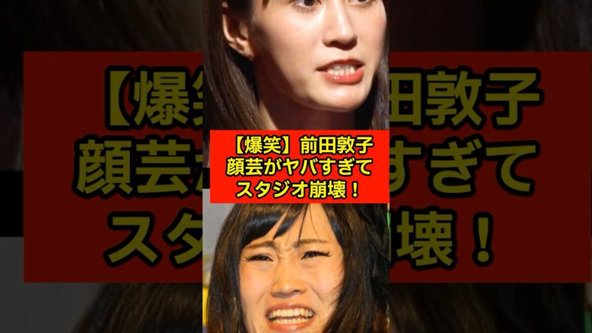 ”【爆笑】前田敦子 顔芸がヤバすぎてスタジオ崩壊！”