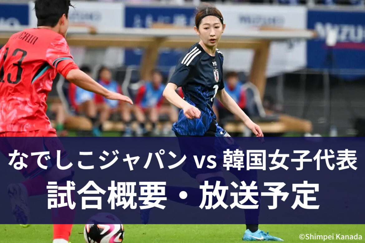 【7月13日】サッカー日本女子代表（なでしこジャパン） vs 韓国女子代表 ｜東アジア E-1 サッカー選手権 2025｜テレビ放送・ネット配信