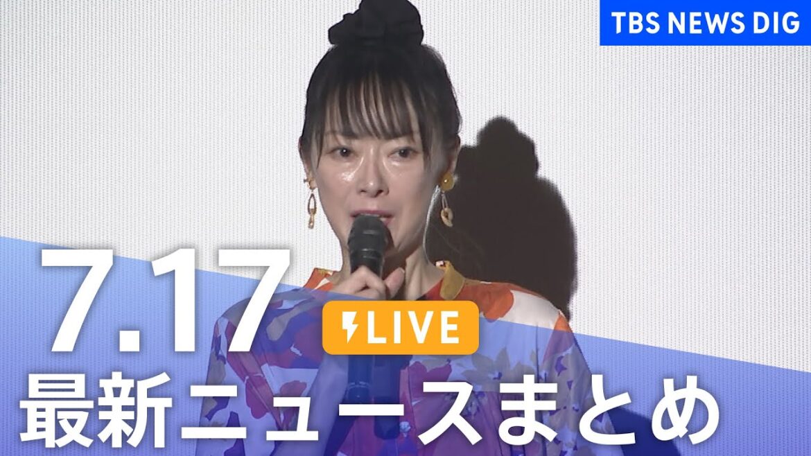 【LIVE】最新ニュースまとめ（Japan News Digest）｜TBS NEWS DIG（7月17日）