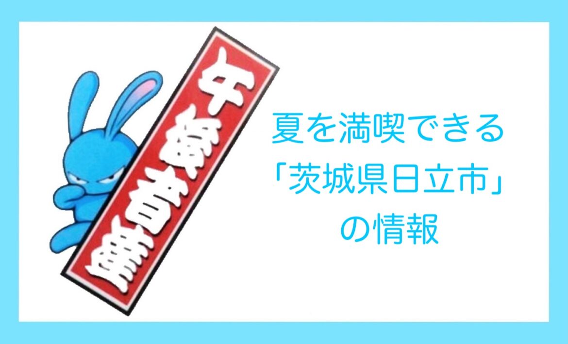 夏を満喫できる「茨城県日立市」の情報 - FM NACK5 79.5MHz（エフエムナックファイブ）