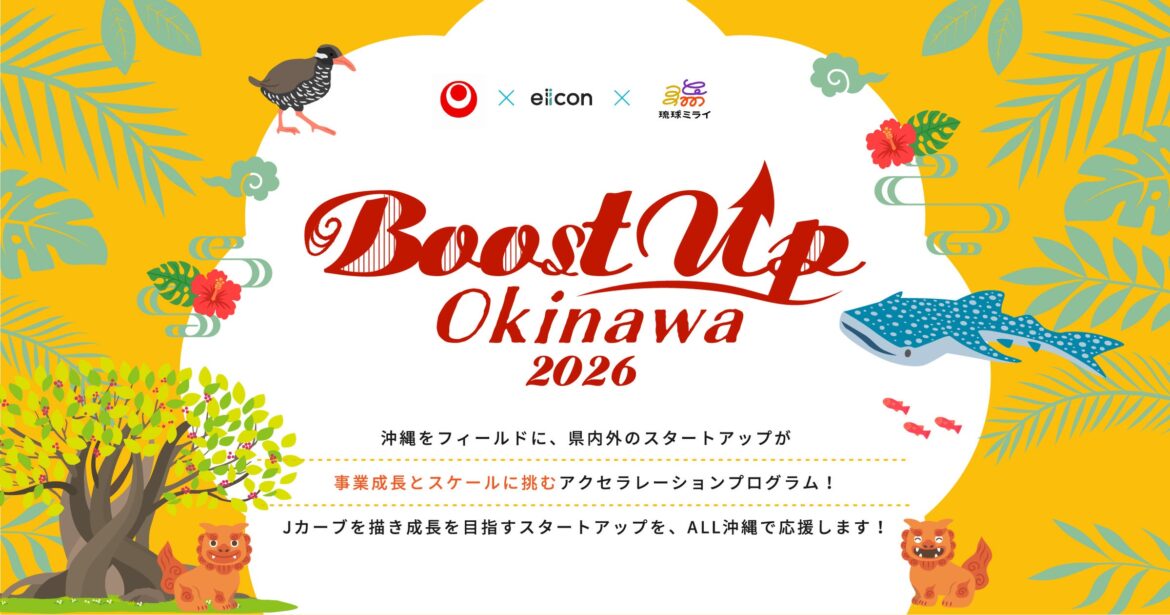 【 沖縄県 × eiicon × 琉球ミライ 】沖縄発アクセラレーションプログラム『Boost Up OKINAWA 2026』沖縄県内・全国から参加スタートアップ10社が決定! 【 沖縄県 × eiicon × 琉球ミライ 】沖縄発アクセラレーションプログラム『Boost Up OKINAWA 2026』沖縄県内・全国から参加スタートアップ10社が決定!
